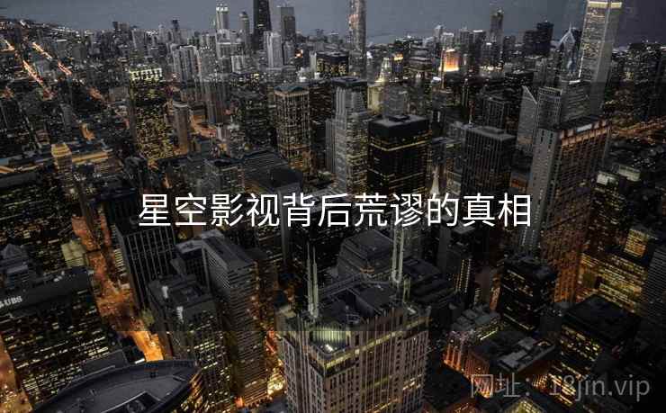 星空影视背后荒谬的真相