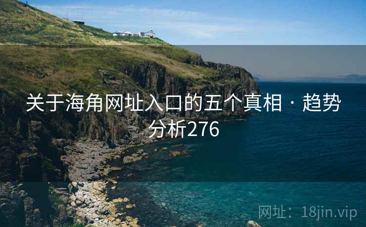关于海角网址入口的五个真相 · 趋势分析276  第2张
