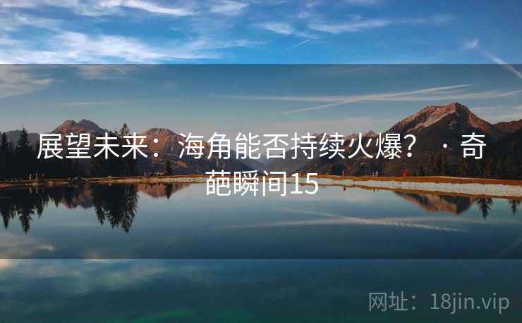 展望未来：海角能否持续火爆？ · 奇葩瞬间15