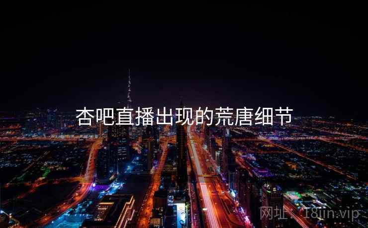 杏吧直播出现的荒唐细节