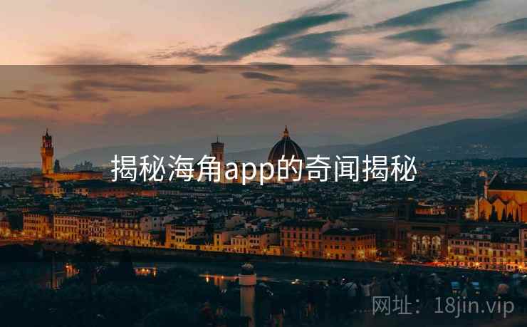 揭秘海角app的奇闻揭秘