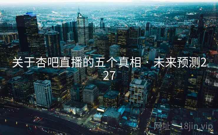 关于杏吧直播的五个真相 · 未来预测227