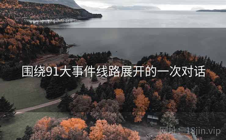 围绕91大事件线路展开的一次对话
