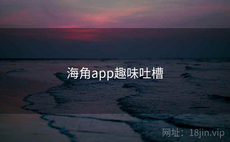 海角app趣味吐槽