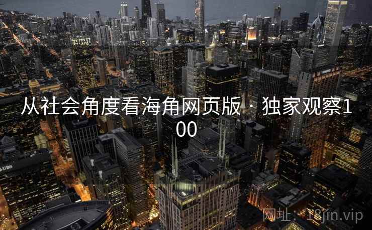 从社会角度看海角网页版 · 独家观察100