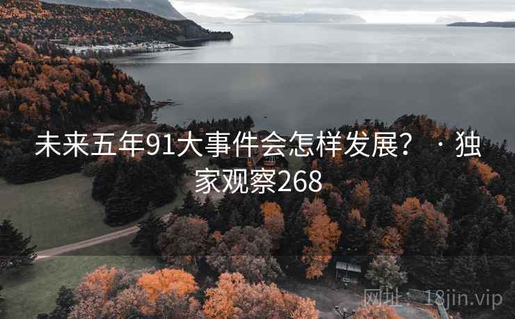 未来五年91大事件会怎样发展？ · 独家观察268