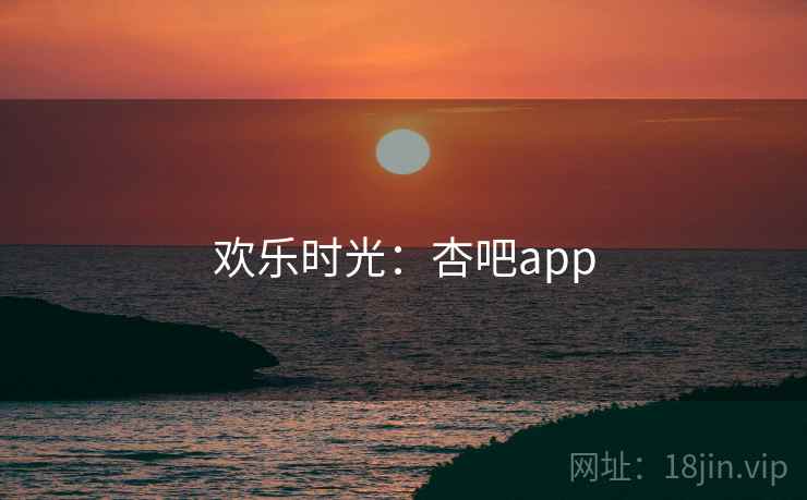 欢乐时光:杏吧app